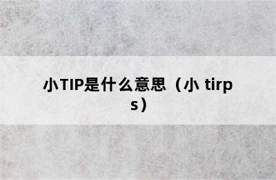 小TIP是什么意思（小 tirps）